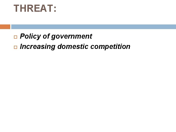 THREAT: Policy of government Increasing domestic competition 