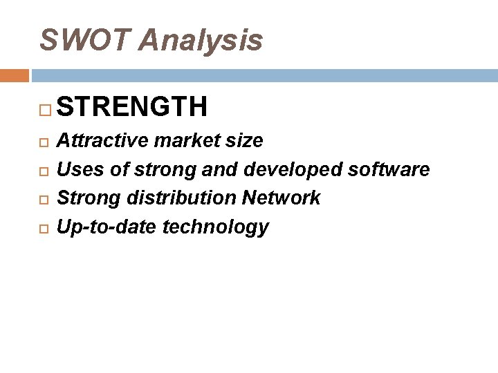 SWOT Analysis STRENGTH Attractive market size Uses of strong and developed software Strong distribution