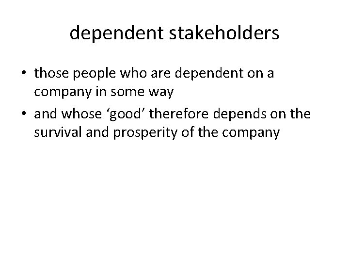 dependent stakeholders • those people who are dependent on a company in some way