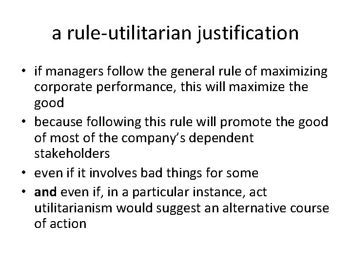 a rule-utilitarian justification • if managers follow the general rule of maximizing corporate performance,