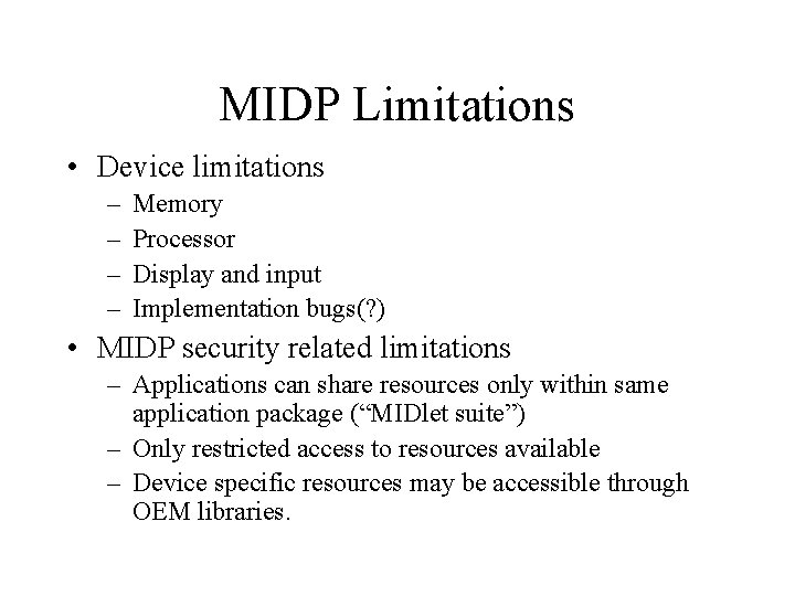 MIDP Limitations • Device limitations – – Memory Processor Display and input Implementation bugs(?