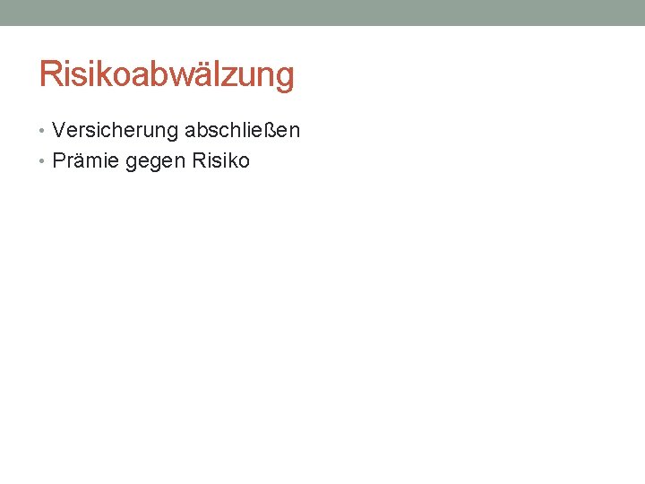 Risikoabwälzung • Versicherung abschließen • Prämie gegen Risiko 