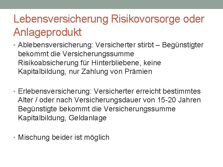 Lebensversicherung Risikovorsorge oder Anlageprodukt • Ablebensversicherung: Versicherter stirbt – Begünstigter bekommt die Versicherungssumme Risikoabsicherung