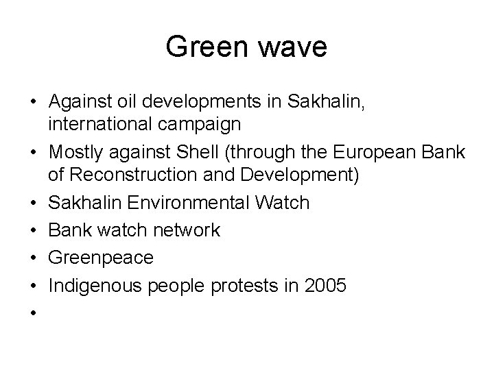 Green wave • Against oil developments in Sakhalin, international campaign • Mostly against Shell