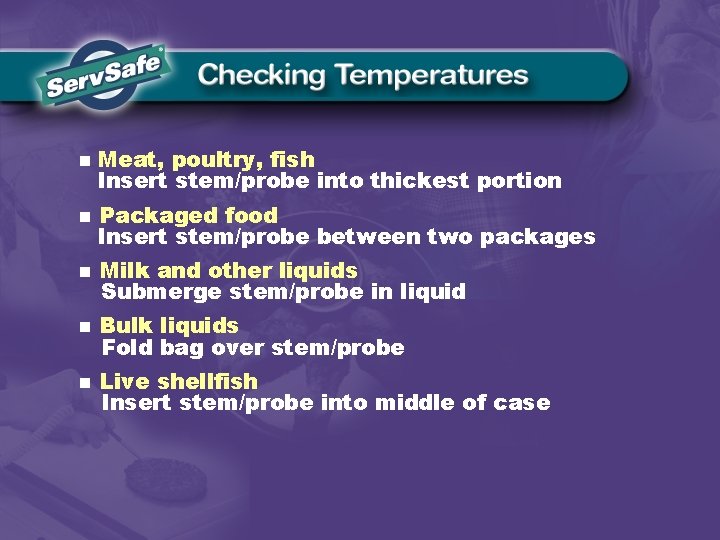 n Meat, poultry, fish Insert stem/probe into thickest portion n Packaged food Insert stem/probe