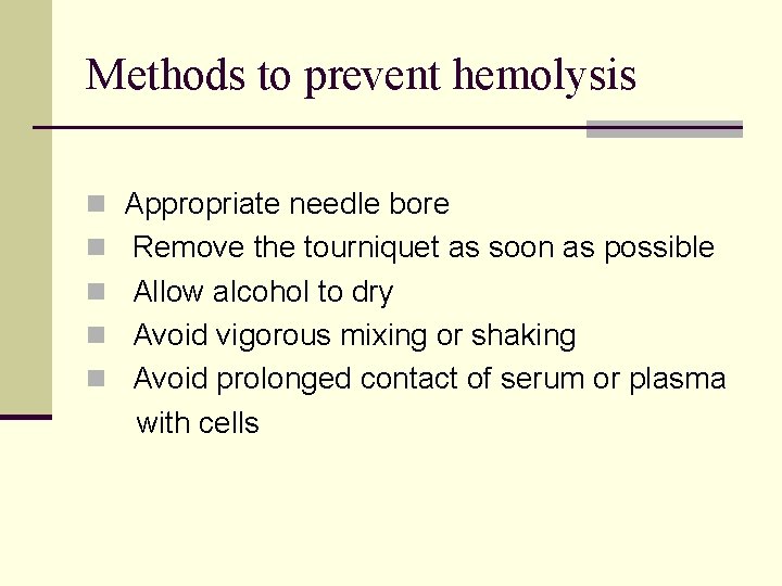 Methods to prevent hemolysis n Appropriate needle bore n Remove the tourniquet as soon