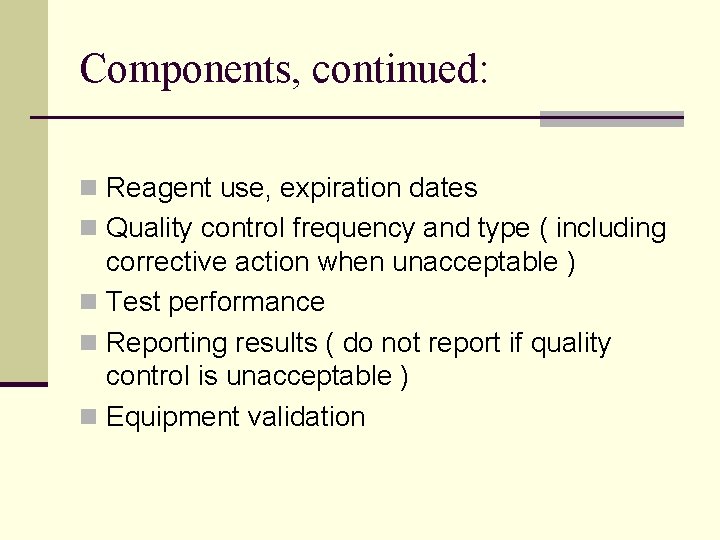 Components, continued: n Reagent use, expiration dates n Quality control frequency and type (