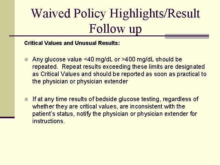 Waived Policy Highlights/Result Follow up Critical Values and Unusual Results: n Any glucose value