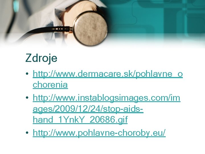 Zdroje • http: //www. dermacare. sk/pohlavne_o chorenia • http: //www. instablogsimages. com/im ages/2009/12/24/stop-aidshand_1 Ynk.