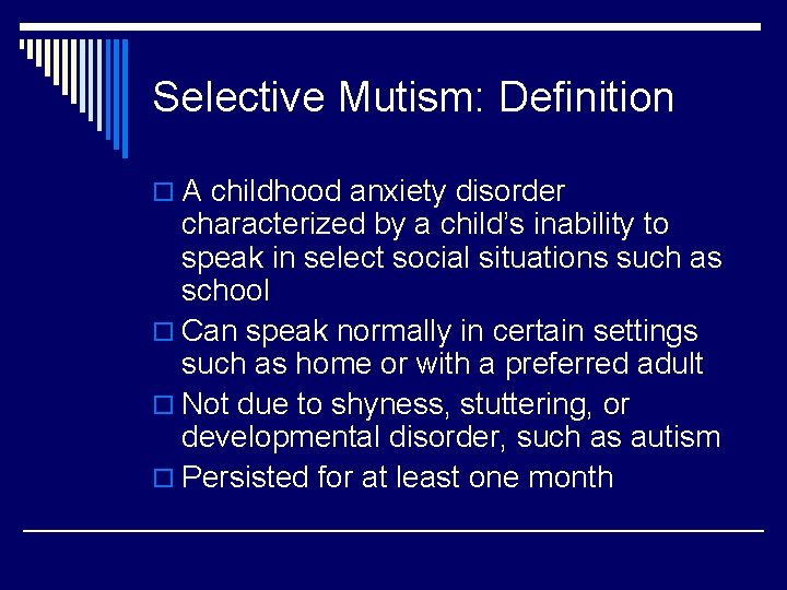 Selective Mutism: Definition o A childhood anxiety disorder characterized by a child’s inability to