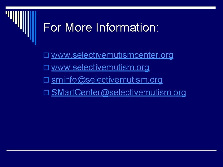 For More Information: o www. selectivemutismcenter. org o www. selectivemutism. org o sminfo@selectivemutism. org