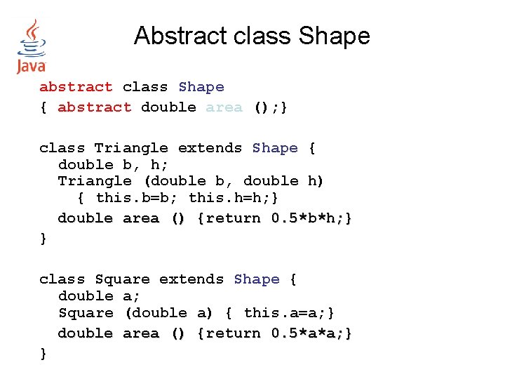 Abstract class Shape abstract class Shape { abstract double area (); } class Triangle