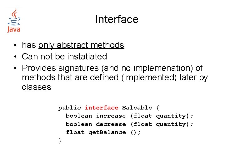 Interface • has only abstract methods • Can not be instatiated • Provides signatures