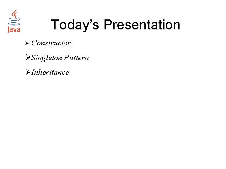 Today’s Presentation Constructor Singleton Pattern Inheritance 