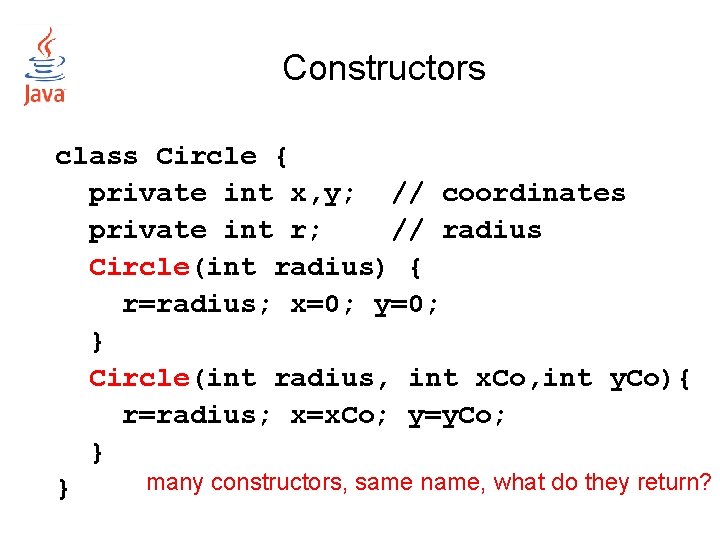 Constructors class Circle { private int x, y; // coordinates private int r; //