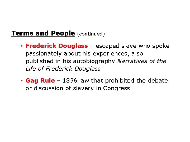 Terms and People (continued) • Frederick Douglass – escaped slave who spoke passionately about