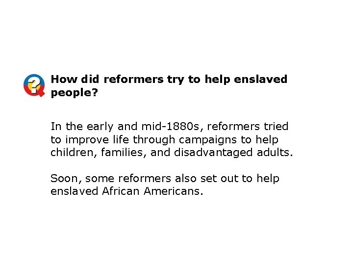 How did reformers try to help enslaved people? In the early and mid-1880 s,
