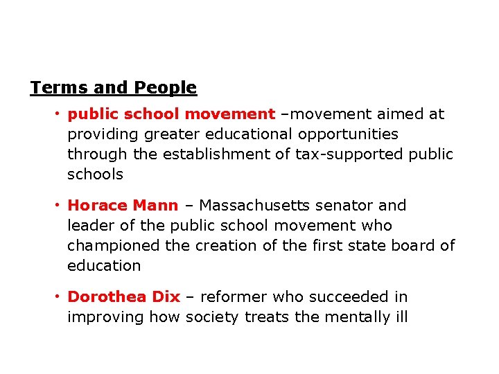 Terms and People • public school movement –movement aimed at providing greater educational opportunities