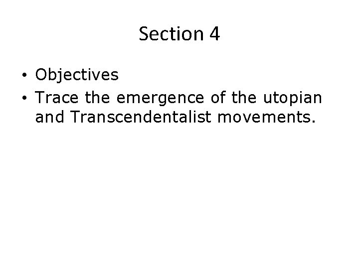 Section 4 • Objectives • Trace the emergence of the utopian and Transcendentalist movements.