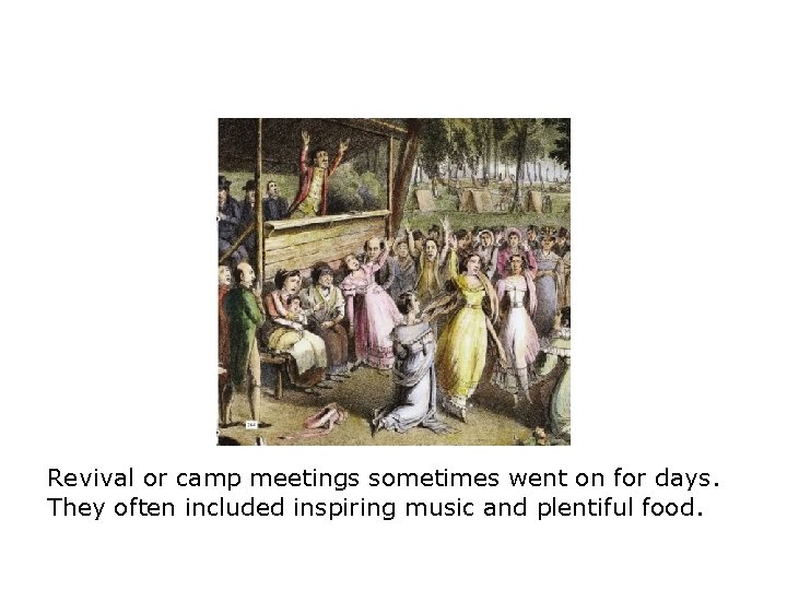 Revival or camp meetings sometimes went on for days. They often included inspiring music