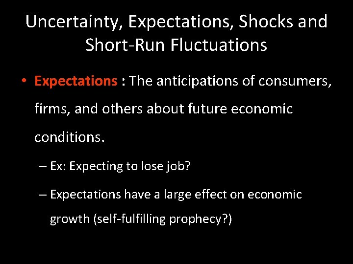 Uncertainty, Expectations, Shocks and Short-Run Fluctuations • Expectations : The anticipations of consumers, firms,