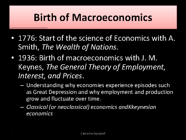 Birth of Macroeconomics • 1776: Start of the science of Economics with A. Smith,