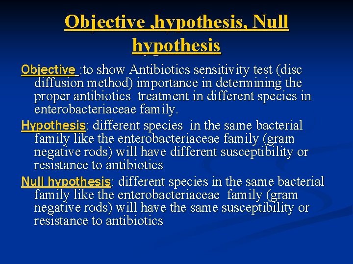 Objective , hypothesis, Null hypothesis Objective : to show Antibiotics sensitivity test (disc diffusion
