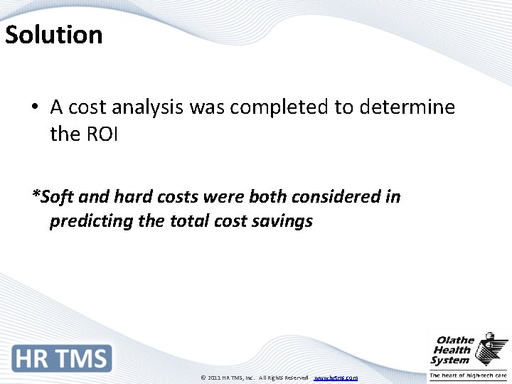 Solution • A cost analysis was completed to determine the ROI *Soft and hard