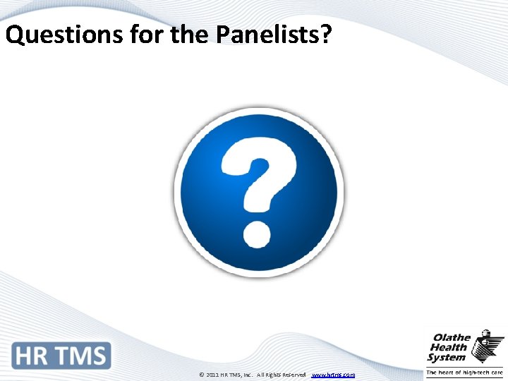 Questions for the Panelists? © 2011 HR TMS, Inc. All Rights Reserved www. hrtms.