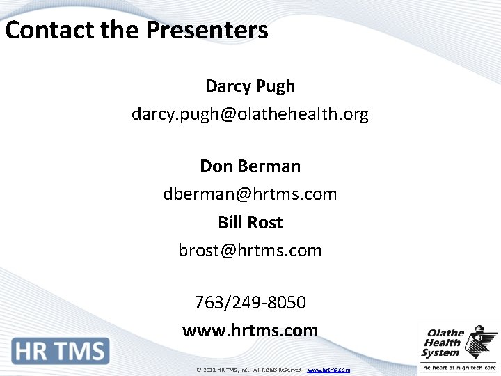 Contact the Presenters Darcy Pugh darcy. pugh@olathehealth. org Don Berman dberman@hrtms. com Bill Rost