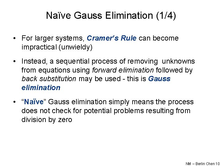 Naïve Gauss Elimination (1/4) • For larger systems, Cramer’s Rule can become impractical (unwieldy)