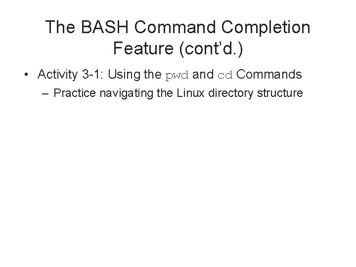 The BASH Command Completion Feature (cont’d. ) • Activity 3 -1: Using the pwd
