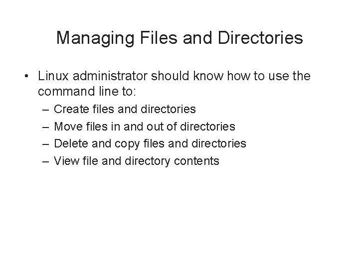 Managing Files and Directories • Linux administrator should know how to use the command
