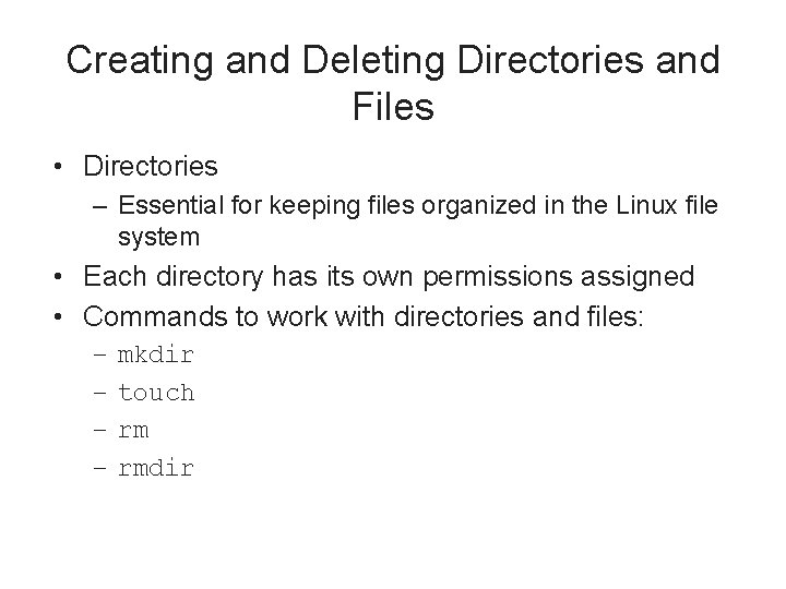 Creating and Deleting Directories and Files • Directories – Essential for keeping files organized