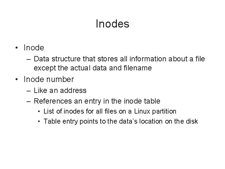 Inodes • Inode – Data structure that stores all information about a file except