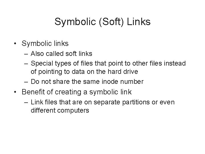 Symbolic (Soft) Links • Symbolic links – Also called soft links – Special types