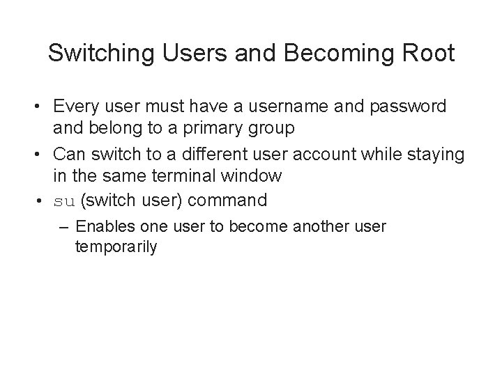 Switching Users and Becoming Root • Every user must have a username and password