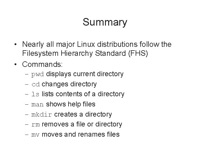 Summary • Nearly all major Linux distributions follow the Filesystem Hierarchy Standard (FHS) •
