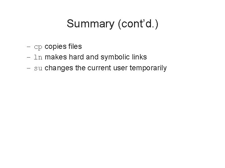 Summary (cont’d. ) – cp copies files – ln makes hard and symbolic links