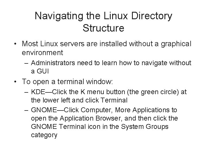 Navigating the Linux Directory Structure • Most Linux servers are installed without a graphical