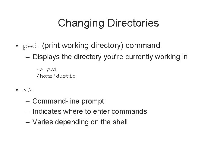 Changing Directories • pwd (print working directory) command – Displays the directory you’re currently