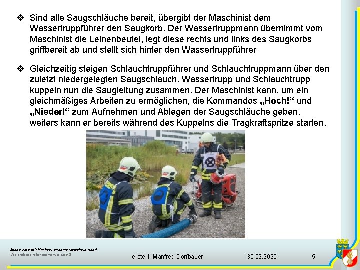 v Sind alle Saugschläuche bereit, übergibt der Maschinist dem Wassertruppführer den Saugkorb. Der Wassertruppmann