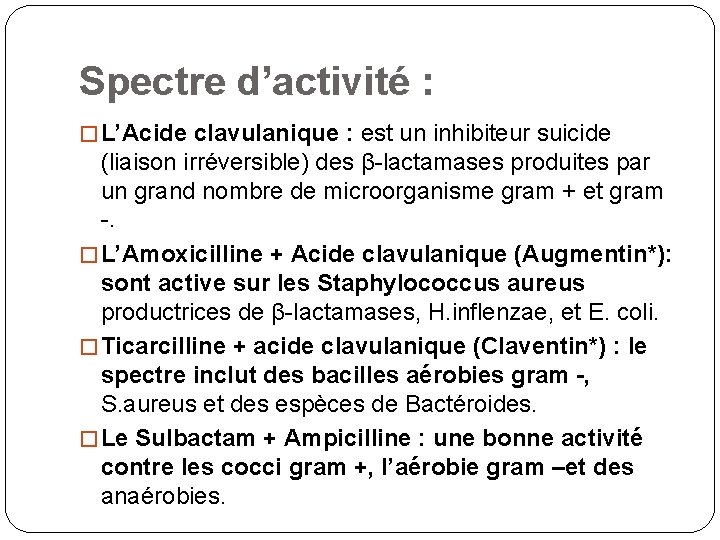 Spectre d’activité : � L’Acide clavulanique : est un inhibiteur suicide (liaison irréversible) des