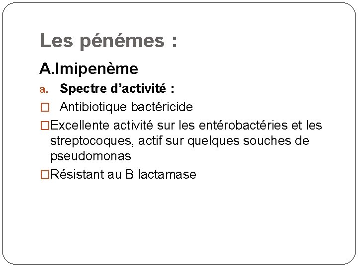 Les pénémes : A. Imipenème a. Spectre d’activité : � Antibiotique bactéricide �Excellente activité