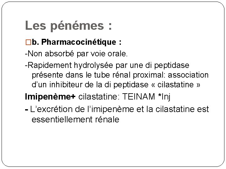 Les pénémes : �b. Pharmacocinétique : -Non absorbé par voie orale. -Rapidement hydrolysée par