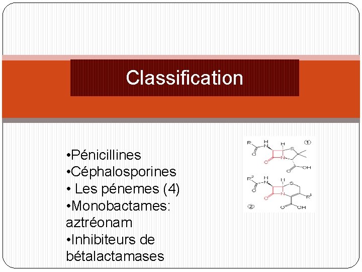 Classification • Pénicillines • Céphalosporines • Les pénemes (4) • Monobactames: aztréonam • Inhibiteurs
