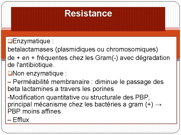 Resistance q. Enzymatique : betalactamases (plasmidiques ou chromosomiques) de + en + fréquentes chez