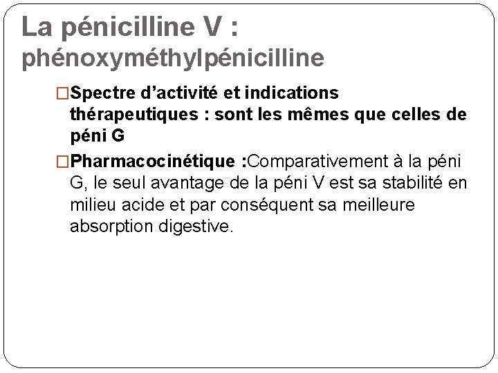 La pénicilline V : phénoxyméthylpénicilline �Spectre d’activité et indications thérapeutiques : sont les mêmes