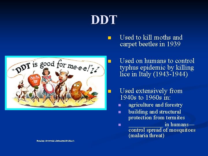 DDT n Used to kill moths and carpet beetles in 1939 n Used on