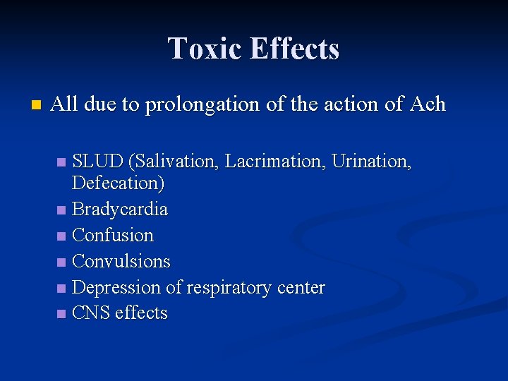 Toxic Effects n All due to prolongation of the action of Ach SLUD (Salivation,